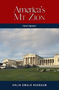 TESTIMONY: America’s Mt. Zion – It’s Past and Future by Arlin Ewald Nusbaum