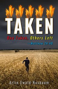 THE TAKEN – How Matthew 24:40 Has Already Been Fulfilled by Arlin Ewald Nusbaum