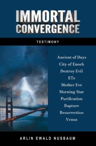 TESTIMONY: Immortal Convergence and The Great One or Ancient of Days by Arlin Ewald Nusbaum