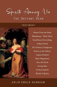 TESTIMONY: Spirits Among Us - The Defiant Dead by Arlin Ewald Nusbaum